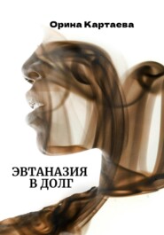 бесплатно читать книгу Эвтаназия в долг автора Орина Картаева