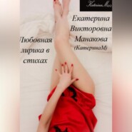 бесплатно читать книгу Любовная лирика в стихах автора Екатерина (КатеринаМ) Манакова