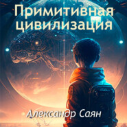бесплатно читать книгу Примитивная цивилизация автора Александр Саян