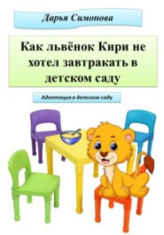 бесплатно читать книгу Как львёнок Кири не хотел завтракать в садике автора Дарья Симонова