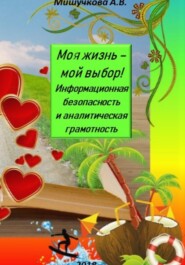 бесплатно читать книгу Моя жизнь – мой выбор! Информационная безопасность и аналитическая грамотность автора Анна Мишучкова