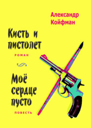 бесплатно читать книгу Кисть и пистолет. Мое сердце пусто автора Александр Койфман