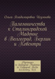 бесплатно читать книгу Паломничества к Сталинградской Мадонне. В Волгограде, Берлине, и Ковентри автора Ольга Игумнова