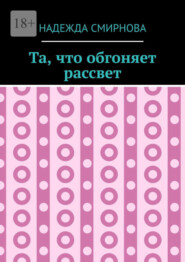 бесплатно читать книгу Та, что обгоняет рассвет автора Надежда Смирнова