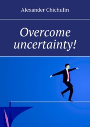 бесплатно читать книгу Overcome uncertainty! автора Alexander Chichulin