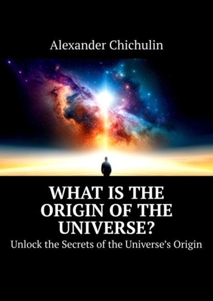 What is the origin of the universe? Unlock the Secrets of the Universe’s Origin