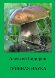 бесплатно читать книгу Грибная наука автора Алексей Сидоров