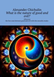 бесплатно читать книгу What is the nature of good and evil? «Discover the free zone between good and evil with this morality study» автора Alexander Chichulin