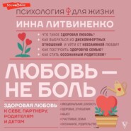 Любовь – не боль. Здоровая любовь к себе, партнеру, родителям и детям