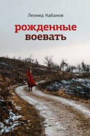 бесплатно читать книгу Рожденные воевать автора Леонид Кабанов
