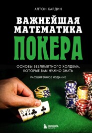 бесплатно читать книгу Важнейшая математика покера. Основы безлимитного холдема, которые вам нужно знать. Расширенное издание автора Алтон Хардин