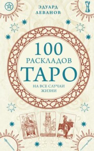 бесплатно читать книгу 100 раскладов Таро на все случаи жизни автора Эдуард Леванов