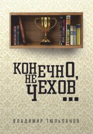 бесплатно читать книгу Конечно, не Чехов… автора Владимир Тюльпанов