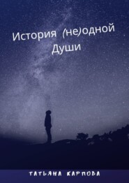 бесплатно читать книгу История (не) одной Души автора Татьяна Карпова