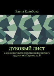 бесплатно читать книгу Дубовый лист. C живописными работами ногинского художника Глухова А. В. автора Елена Колобова