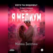 бесплатно читать книгу Кого ты видишь? Я медиум. Книга первая автора Марина Зилотина