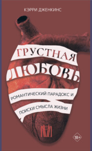 бесплатно читать книгу Грустная любовь. Романтический парадокс и поиски смысла жизни автора Кэрри Дженкинс