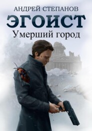 бесплатно читать книгу Эгоист: Умерший город автора Андрей Степанов