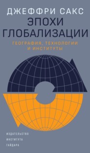 бесплатно читать книгу Эпохи глобализации: география, технологии и институты автора Джеффри Сакс