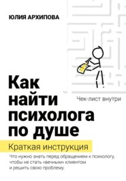 бесплатно читать книгу Как найти психолога по душе. Краткая инструкция автора Юлия Архипова