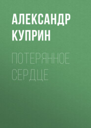 бесплатно читать книгу Потерянное сердце автора Александр Куприн