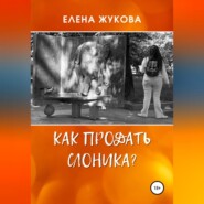 бесплатно читать книгу Как продать слоника? автора Елена Жукова