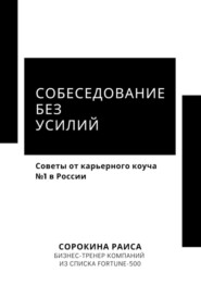 бесплатно читать книгу Собеседование без усилий. Советы от карьерного коуча №1 в России автора Раиса Сорокина