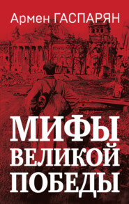 бесплатно читать книгу Мифы Великой Победы автора Армен Гаспарян