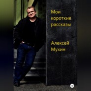 бесплатно читать книгу Мои короткие рассказы автора Алексей Мухин