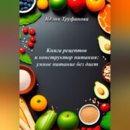 бесплатно читать книгу Книга рецептов и конструктор питания: умное питание без диет автора Юлия Труфанова