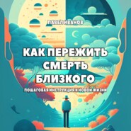 бесплатно читать книгу Как пережить смерть близкого. Пошаговая инструкция к новой жизни автора Павел Иванов