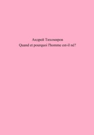 бесплатно читать книгу Quand et pourquoi l'homme est-il né? автора Андрей Тихомиров