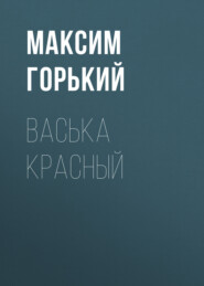 бесплатно читать книгу Васька Красный автора Максим Горький