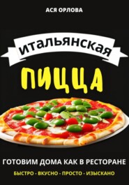 бесплатно читать книгу Итальянская пицца: готовим дома как в ресторане автора Ася Орлова