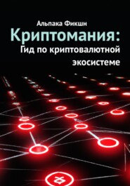 бесплатно читать книгу Криптомания: Гид по криптовалютной экосистеме автора Альпака Фикшн