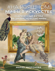 бесплатно читать книгу #На изящном: мифы в искусстве. Современный взгляд на древнегреческие мифы автора Мария Аборонова