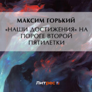 бесплатно читать книгу «Наши достижения» на пороге второй пятилетки автора Максим Горький