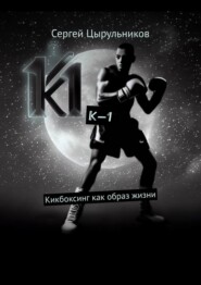 бесплатно читать книгу К-1. Кикбоксинг как образ жизни автора Сергей Цырульников