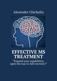 бесплатно читать книгу Effective MS Treatment. Expand your capabilities, open the way to full recovery! автора Alexender Chichulin