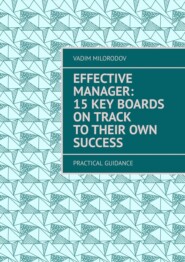 бесплатно читать книгу Effective manager: 15 key boards on track to their own success. Practical guidance автора Vadim Milorodov