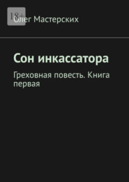 бесплатно читать книгу Сон инкассатора. Греховная повесть. Книга первая автора Олег Мастерских