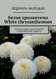 бесплатно читать книгу Белая хризантема. White chrysanthemum. Танка и хокку (на русском и английском языках) автора Людмила Малецкая