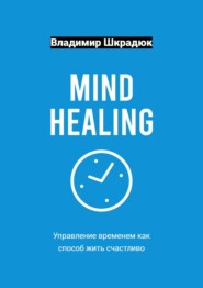 бесплатно читать книгу Mind Healing – управление временем как способ жить счастливо автора Владимир Шкрадюк