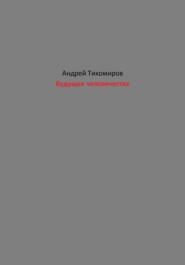 бесплатно читать книгу Будущее человечества автора Андрей Тихомиров