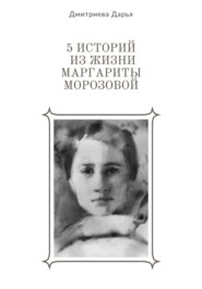 бесплатно читать книгу 5 историй из жизни Маргариты Морозовой автора Дарья Дмитриева