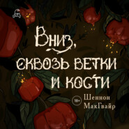 бесплатно читать книгу Вниз, сквозь ветки и кости автора Шеннон Макгвайр