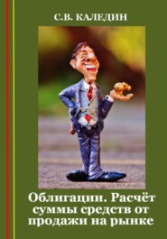 бесплатно читать книгу Облигации. Расчёт суммы средств от продажи на рынке автора Сергей Каледин