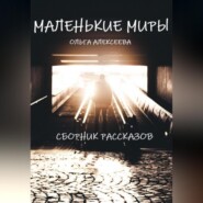 бесплатно читать книгу Маленькие миры. Сборник рассказов автора Ольга Алекссева