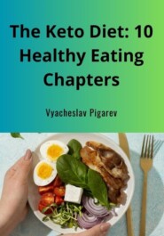 бесплатно читать книгу The Keto Diet: 10 Healthy Eating Chapters автора Вячеслав Пигарев