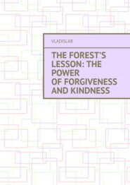 бесплатно читать книгу The Forest’s Lesson: The Power of Forgiveness and Kindness автора  VladislaB